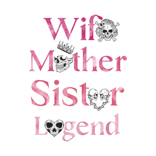 "Wife, Mother, Sister, Legend" - Inspirational Quote  Skull Design by Anna-Kik