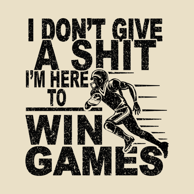 I DON'T GIVE A SHIT I'M HERE TO WIN GAMES by SilverTee