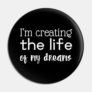 I'm creating the life of my dreams Pin