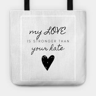 My Love Is Stronger Than Your Hate Quote About Love Compassion and Kindness Tote