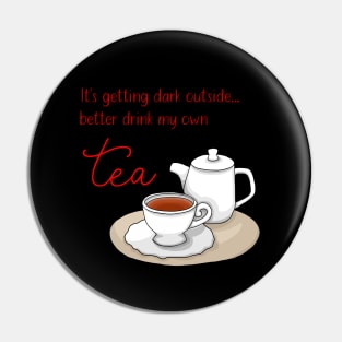 It's getting dark outside - better drink my own tea Pin