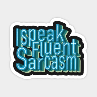 I speak fluent sarcasm Magnet