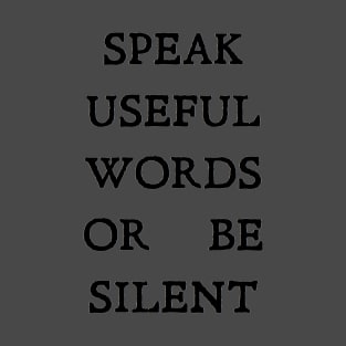 SPEAK USEFUL WORDS OR BE SILENT T-Shirt