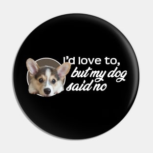 I'd Love To...But My Dog Said No - Puppy Pin