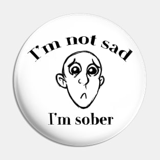 I'm Not Sad, I'm Sober Pin
