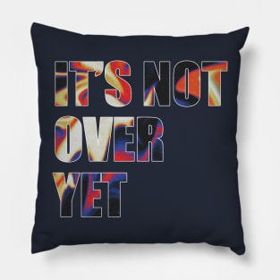 It's not over yet Pillow