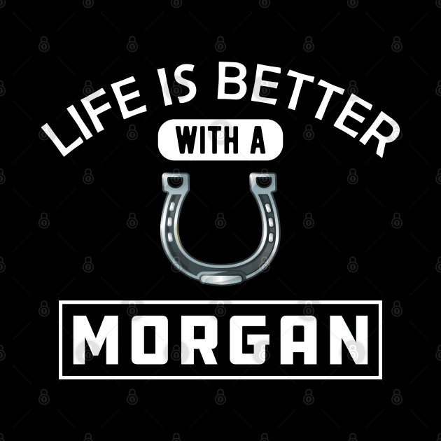 Morgan Horse - Life is better with a morgan by KC Happy Shop