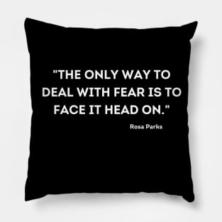 "The only way to deal with fear is to face it head on." Rosa Parks Pillow