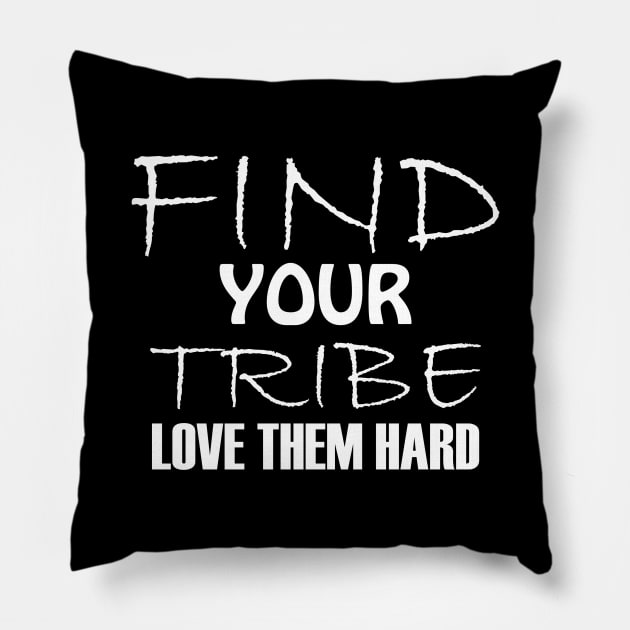 Find your tribe, love them hard. Pillow by Qasim