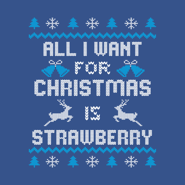 Disover All I want for Christmas is Strawberry - Ugly Sweater Design - Ugly Christmas Gifts - T-Shirt