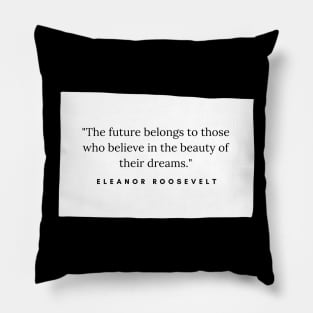 "The future belongs to those who believe in the beauty of their dreams." - Eleanor Roosevelt Inspirational Quote Pillow