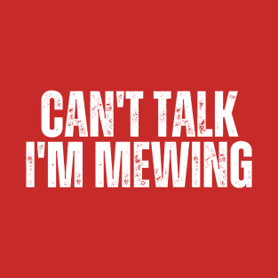 Can't Talk, I'm Mewing T-Shirt