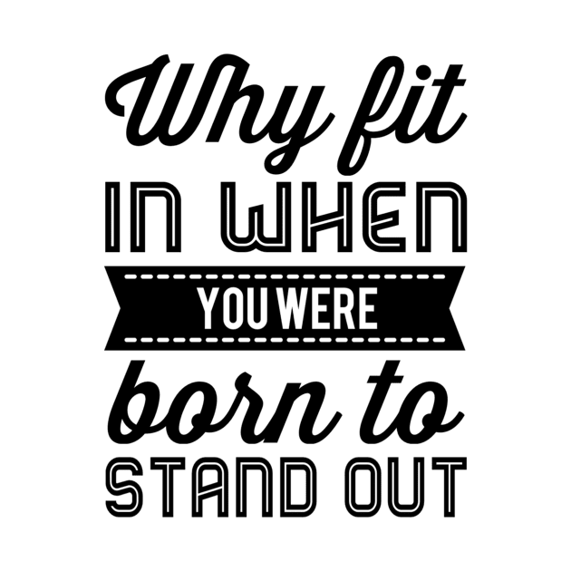 Why Fit In When You Were Born To Stand Out by PauLeeArt