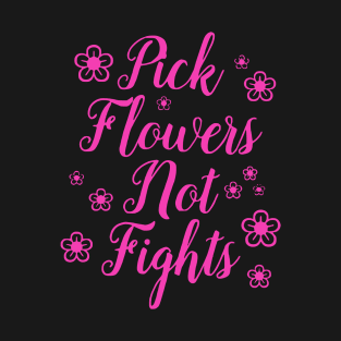 Pick Flowers Not Fights T-Shirt