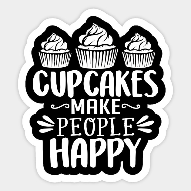Cupcakes make people happy - Cupcakes Funny - Sticker