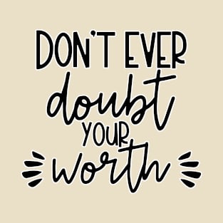 Dont Ever Doubt Your Worth T-Shirt