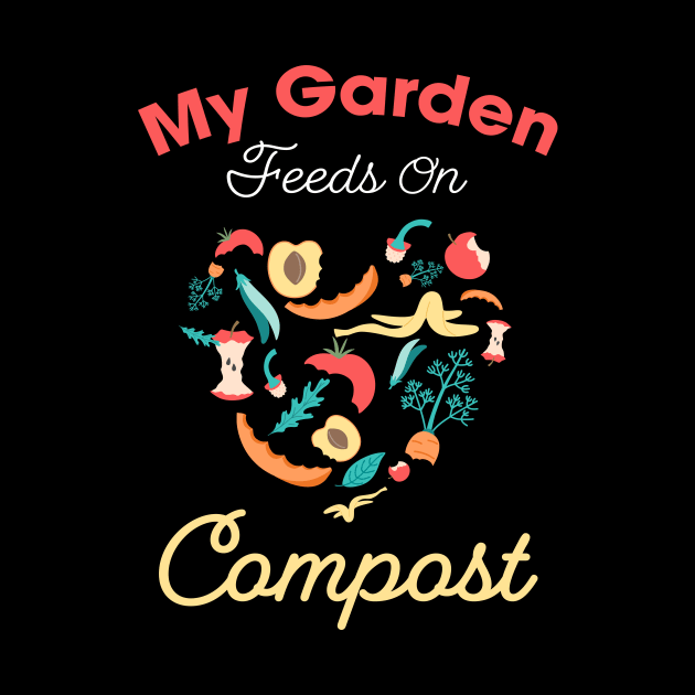 My garden feeds on compost design / composting lover / garden lover by Anodyle