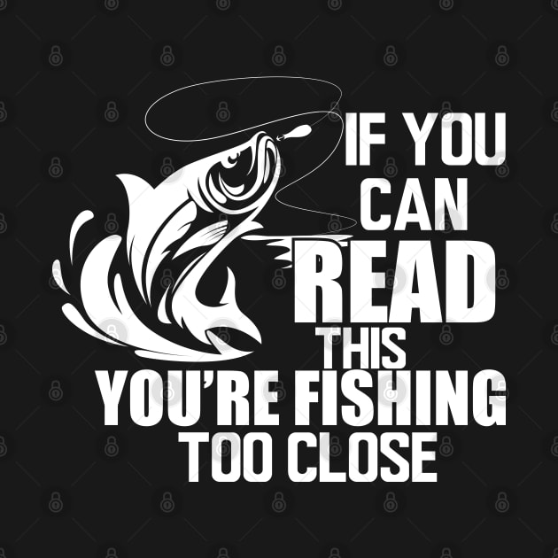 Fishing - If you can read this you're fishing too close w by KC Happy Shop