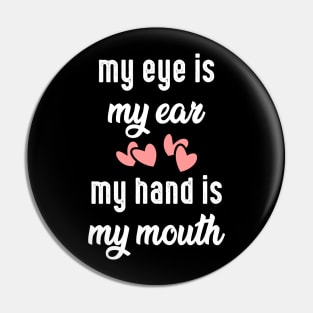 My eye is my ear. My hand is my mouth, deaf pride Pin