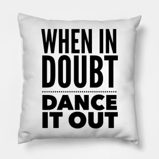 When In Doubt, Dance It Out Pillow