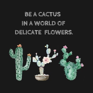 Be a Cactus in a World of Delicate Flowers T-Shirt