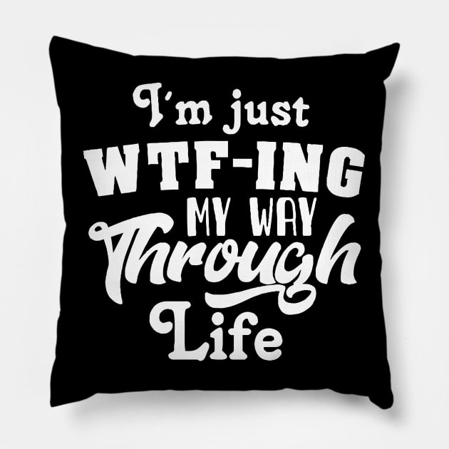 I'm Just WTF-ing My Way Through Life Pillow by ScrewpierDesign