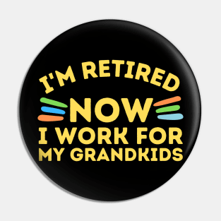 Retired Now I Work For Grandkids Pin