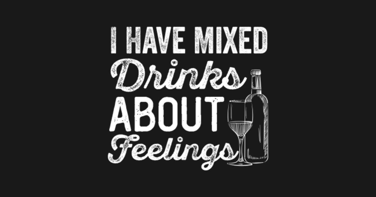 I Have Mixed Drinks About Feelings I Have Mixed Drinks About Feelings Posters and Art Prints