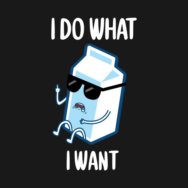 FUNNY I DO WHAT I WANT MILK GONE BAD T-Shirt by Gufbox