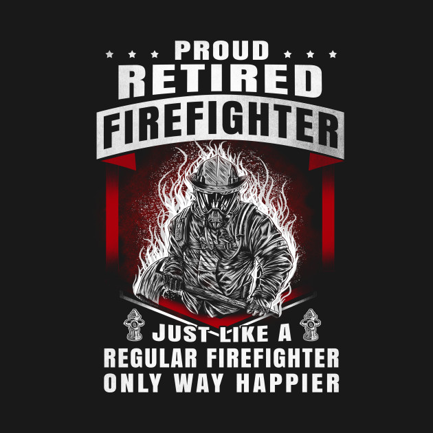 Discover Proud Retired Firefighter - Retired Firefighter - T-Shirt