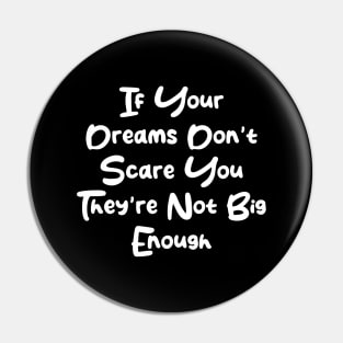 If Your Dreams Don't Scare You They're Not Big Enough Pin