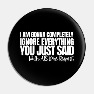 With All Due Respect, I Am Gonna Completely Ignore Everything You Just Said.Funny joke, black Pin