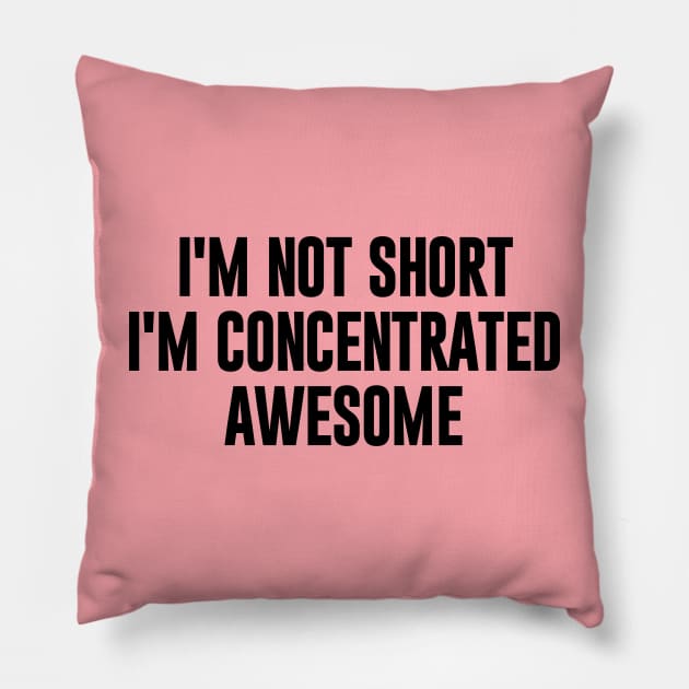 I'm Not Short I'm Concentrated Awesome Pillow by NomiCrafts