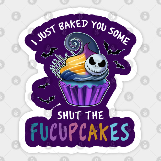 I Just Baked You Some Shut The Fucupcakes Funny - I Just Baked You Some Shut The Fucupcak - Sticker
