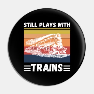 Still Plays With Trains Funny Trains Lover Pin