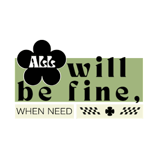 All will be fine, when need. T-Shirt