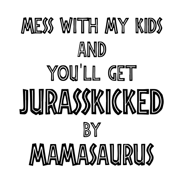 Mess With My Kids And You Will Get Jurasskicked By Mamasaurus Truck Mom by hathanh2