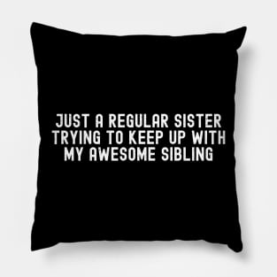 Just a Regular Sister, Trying to Keep Up with My Awesome Sibling Pillow