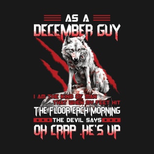 As A December Guy I Am The Kind Of Man That When My Feet Hit The Floor Each Morning The Devil Says Oh Crap T-Shirt