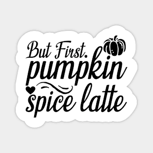 But First Pumpkin Spice Latte Magnet