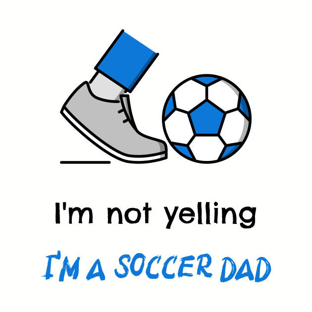 I'm not yelling, I'm a soccer dad by Designs by Eliane