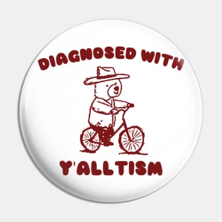 Diagnosed With Y'ALLTISM Pin