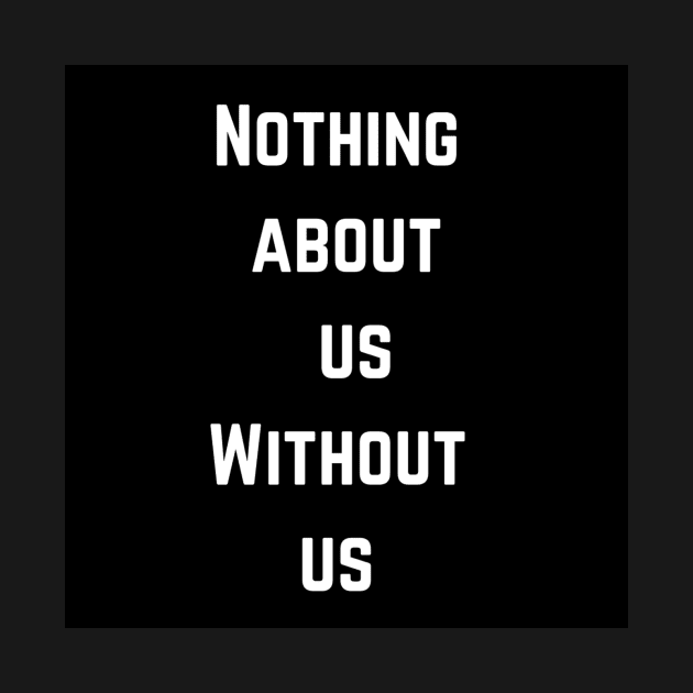 Nothing about us without us by Bear-n-Bee-shop