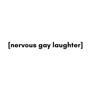 nervous gay laughter - lgbtq+ T-Shirt