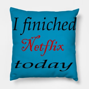 i finiched Netflix today Pillow