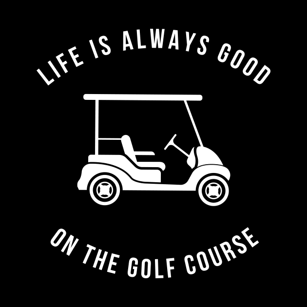 Life Is Always Good On The Golf Course Funny by Lasso Print