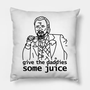 Give the Daddies Some Juice Pillow