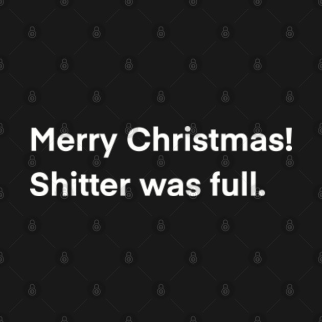 Disover Merry Christmas! Shitter Was Full. - Merry Christmas Shitter Was Full - T-Shirt