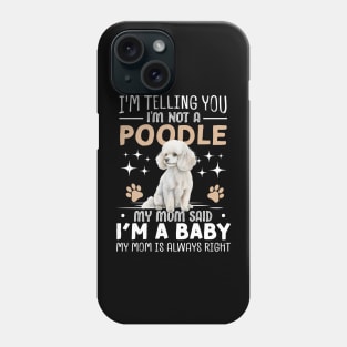 I'm telling you I'm not a poodle my mom said I'm a baby and my mom is always right Phone Case