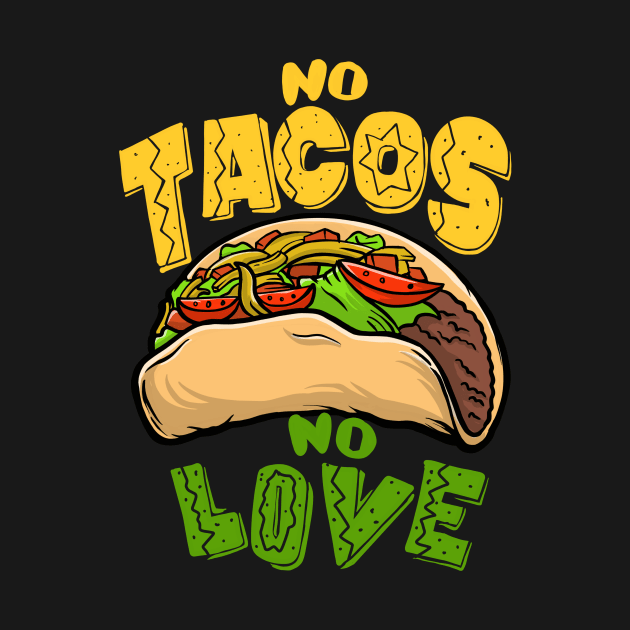 No tacos no love by MustGoon